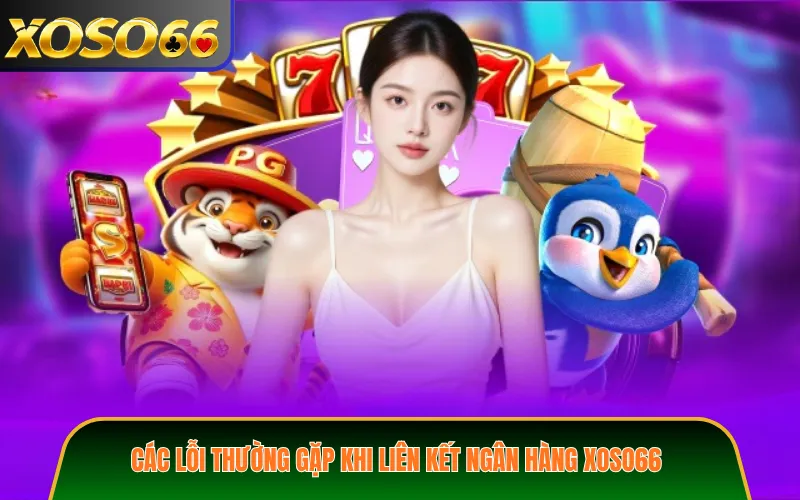 Các lỗi thường gặp khi liên kết ngân hàng XOSO66