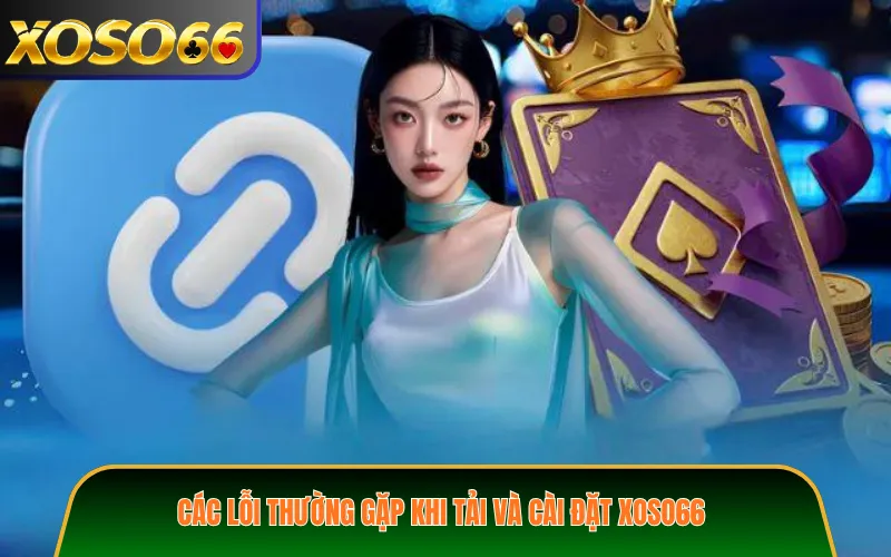 Các lỗi thường gặp khi tải và cài đặt XOSO66