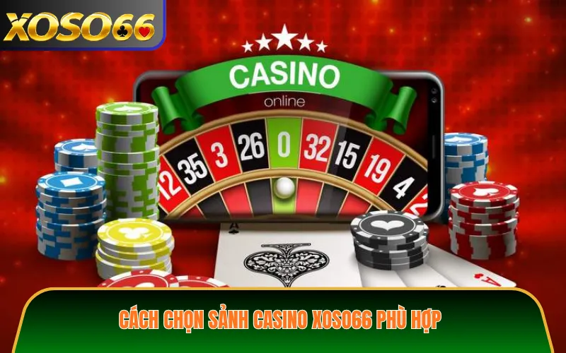 Cách chọn sảnh Casino XOSO66 phù hợp