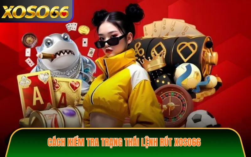 Cách kiểm tra trạng thái lệnh rút XOSO66