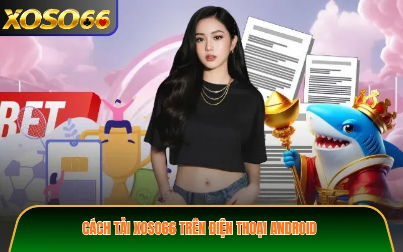 Cách tải XOSO66 trên điện thoại Android
