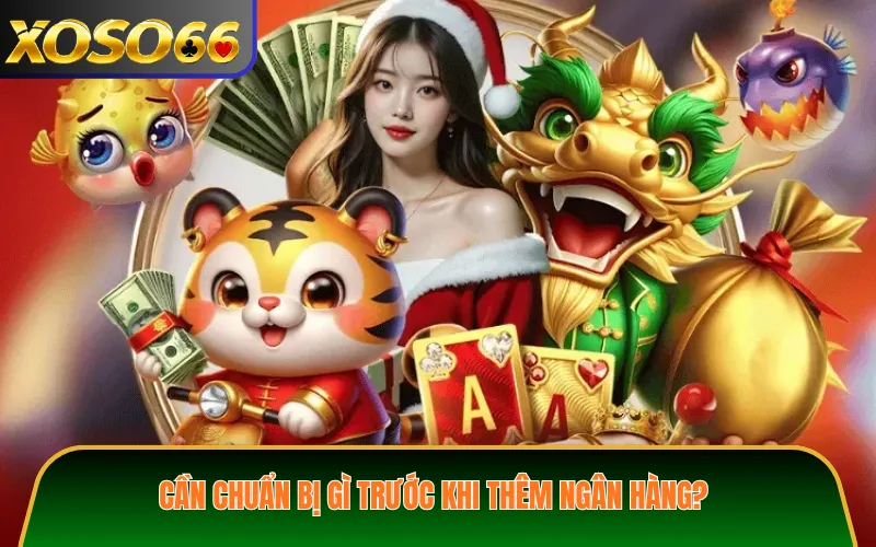 Cần chuẩn bị gì trước khi thêm ngân hàng?