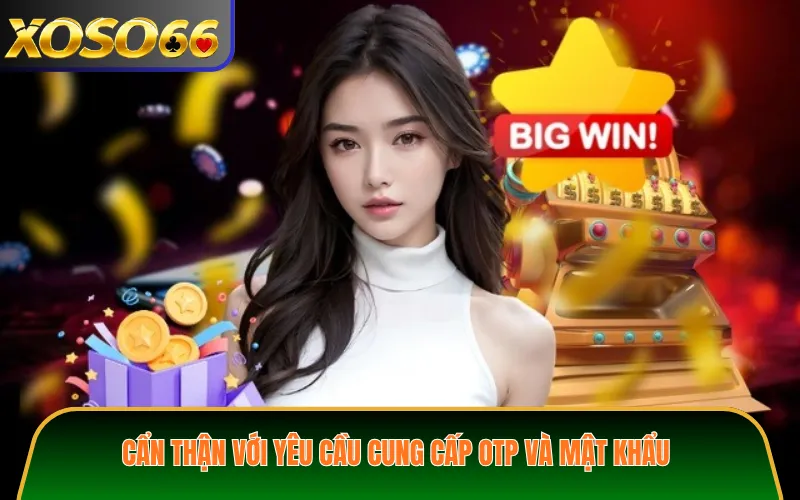 Cẩn thận với yêu cầu cung cấp OTP và mật khẩu