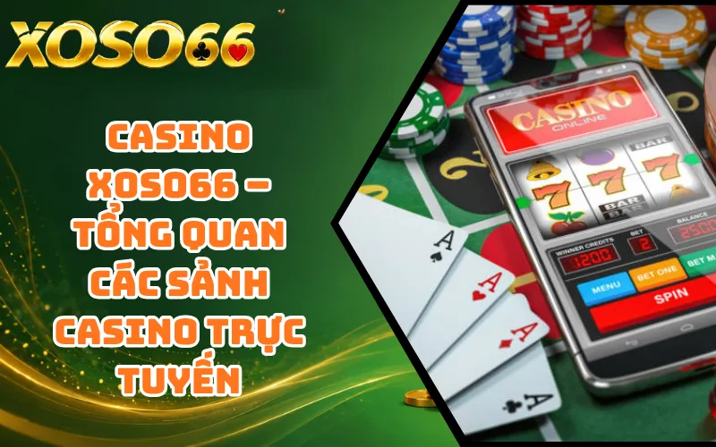 Casino XOSO66 – Tổng Quan Các Sảnh Casino Trực Tuyến