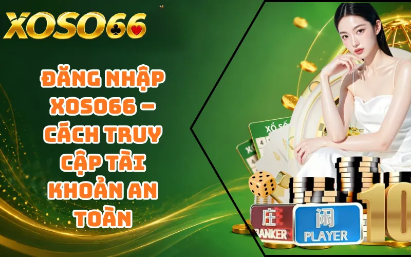 Đăng Nhập XOSO66 – Cách Truy Cập Tài Khoản An Toàn