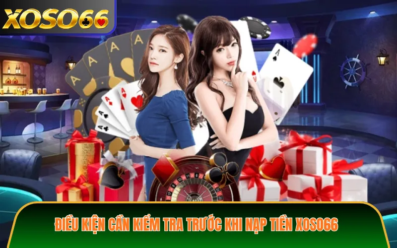 Điều Kiện Cần Kiểm Tra Trước Khi Nạp Tiền XOSO66