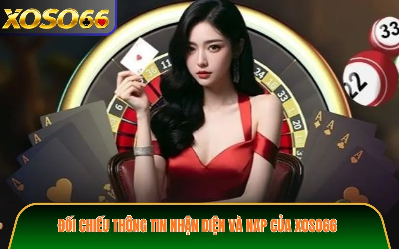 Đối chiếu thông tin nhận diện và NAP của XOSO66