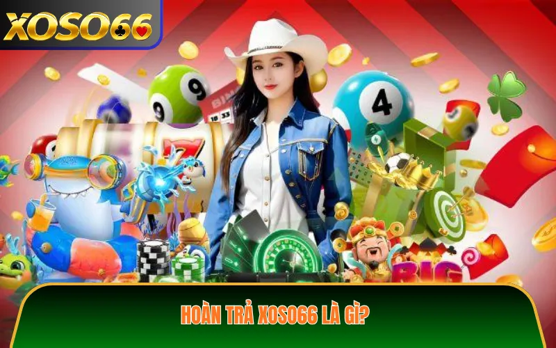 Hoàn trả XOSO66 là gì?