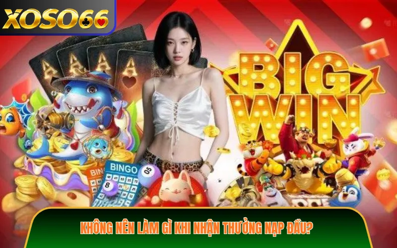 Không Nên Làm Gì Khi Nhận Thưởng Nạp Đầu?