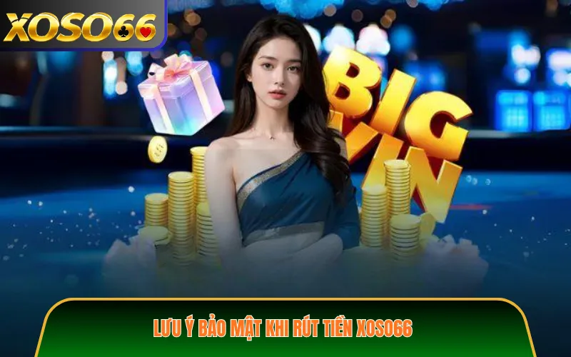 Lưu ý bảo mật khi rút tiền XOSO66