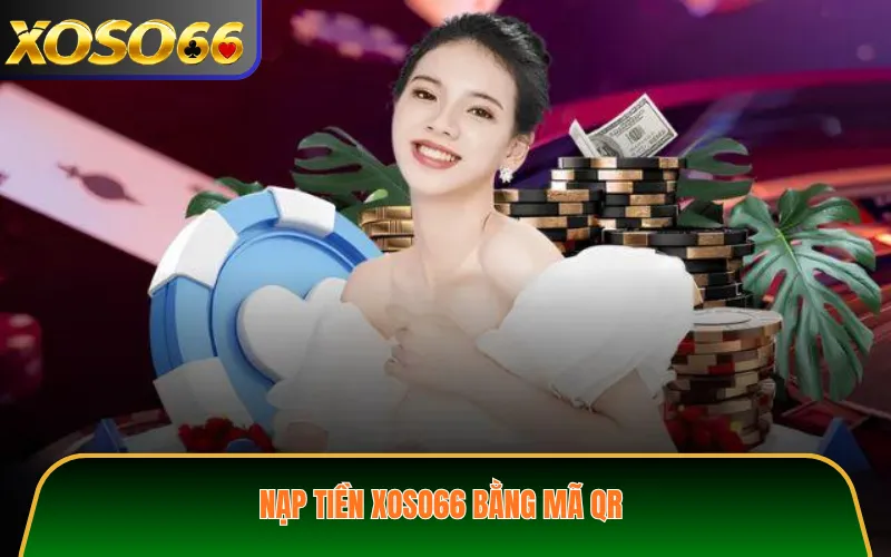 Nạp Tiền XOSO66 Bằng Mã QR