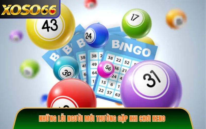 Những lỗi người mới thường gặp khi chơi Keno