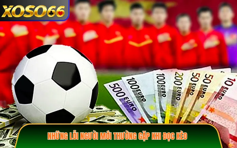 Những lỗi người mới thường gặp khi đọc kèo