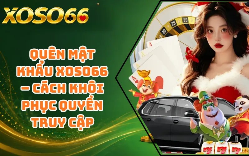 Quên Mật Khẩu XOSO66 – Cách Khôi Phục Quyền Truy Cập