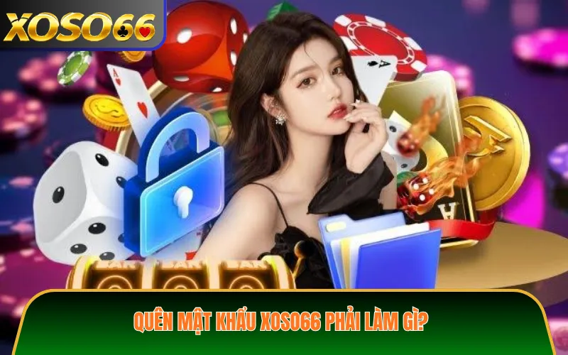Quên mật khẩu XOSO66 phải làm gì?