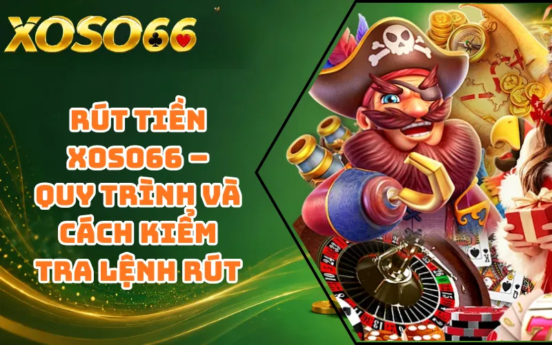 Rút Tiền XOSO66 – Quy Trình Và Cách Kiểm Tra Lệnh Rút