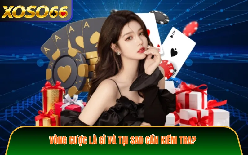 Vòng cược là gì và tại sao cần kiểm tra?
