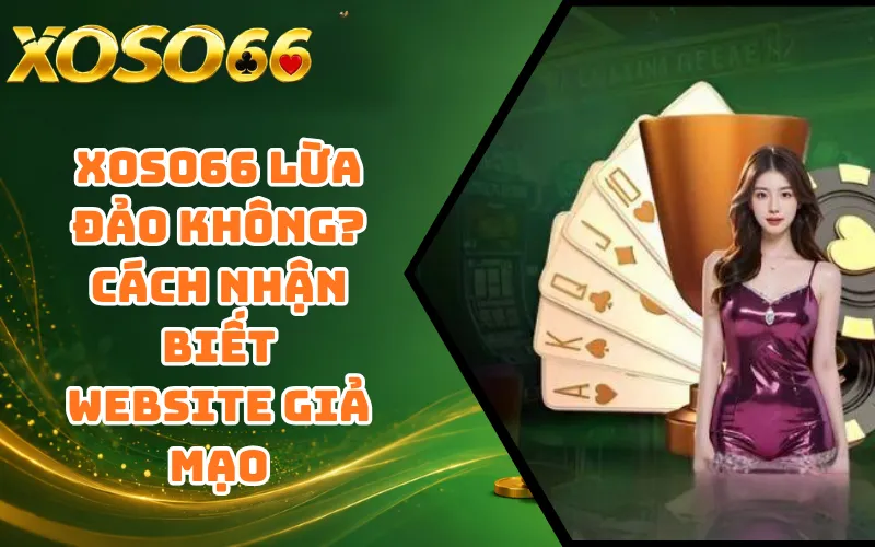 XOSO66 Lừa Đảo Không? Cách Nhận Biết Website Giả Mạo
