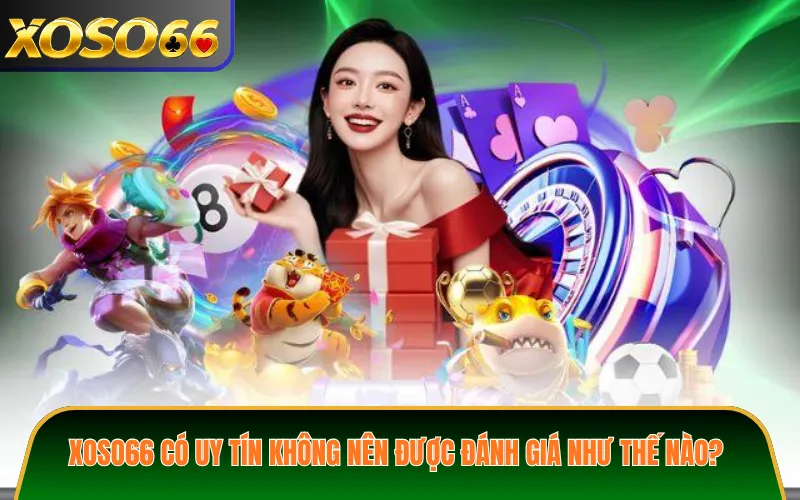 XOSO66 có uy tín không nên được đánh giá như thế nào?
