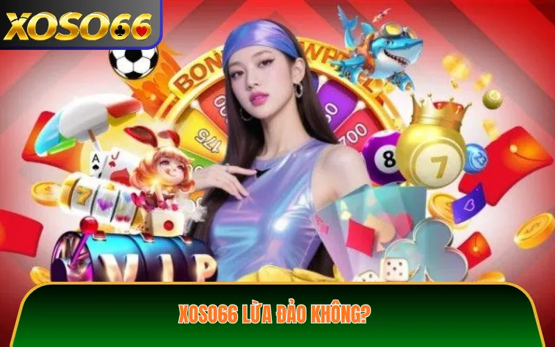 XOSO66 lừa đảo không?