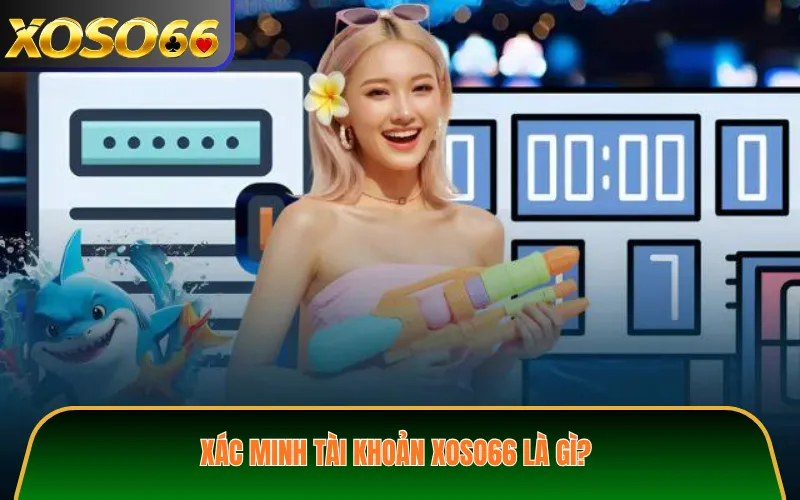 Xác minh tài khoản XOSO66 là gì?