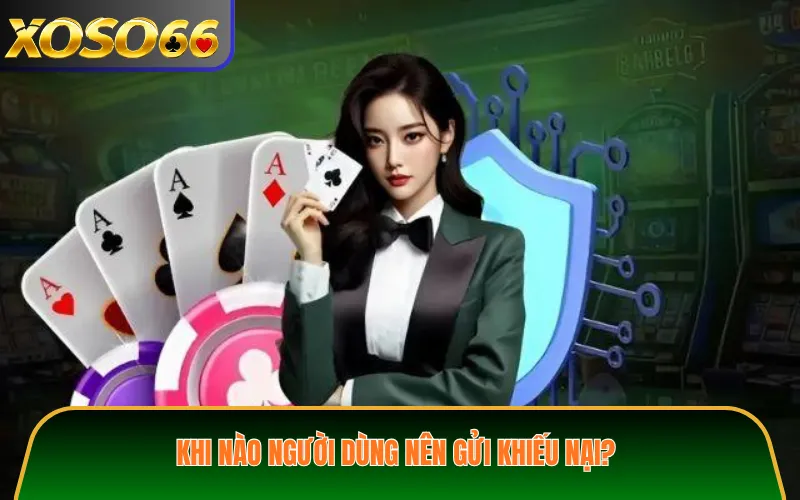 Khi nào người dùng nên gửi khiếu nại?
