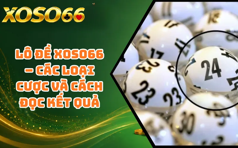 Lô Đề XOSO66 – Các Loại Cược Và Cách Đọc Kết Quả