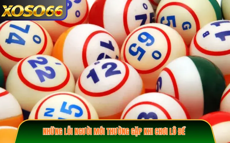Những Lỗi Người Mới Thường Gặp Khi Chơi Lô Đề