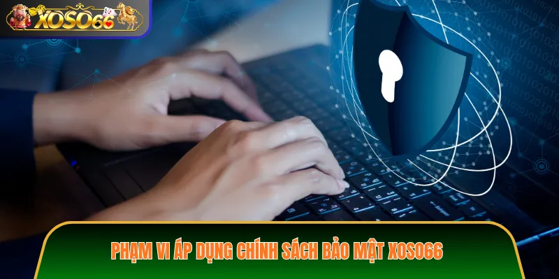 Phạm Vi Áp Dụng Chính Sách Bảo Mật XOSO66